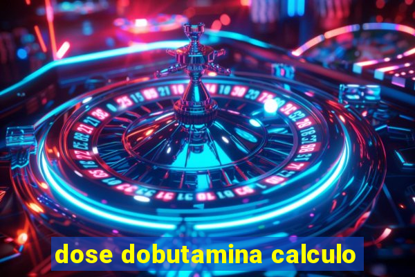 dose dobutamina calculo